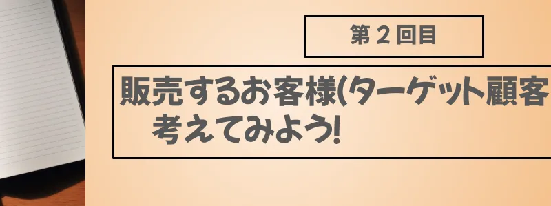 販売するお客様（ターゲット顧客）を考えてみよう！