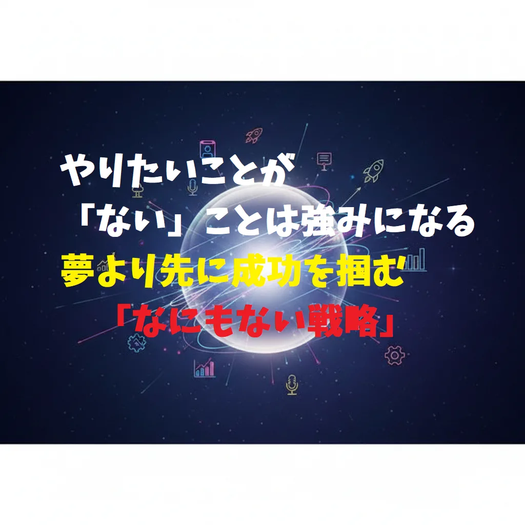 やりたいことが「ない」ことは強みになる | 夢より先に成功を掴む「なにもない戦略」