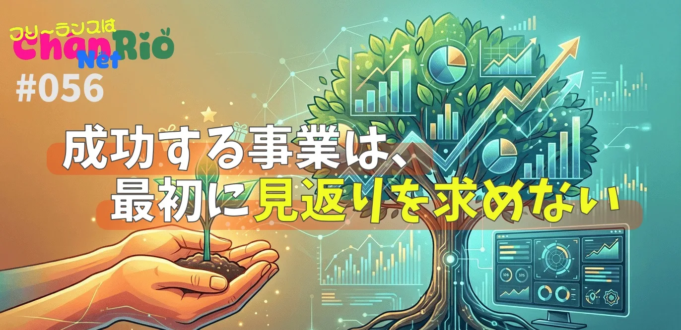 成功する事業は、最初に見返りを求めない#056